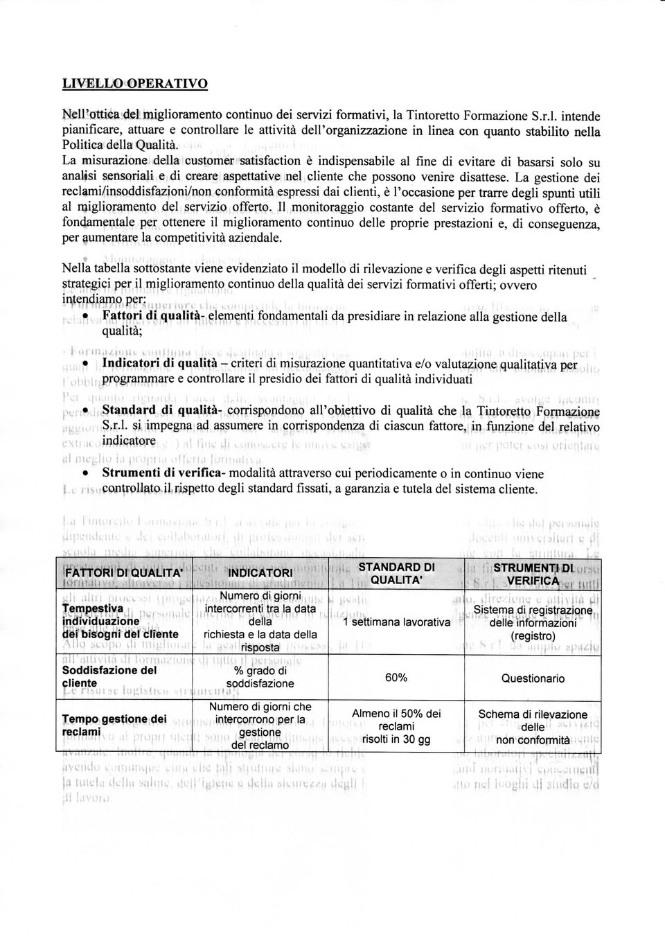 che possono venire disattese La gestione dei reclami/insoddisfazioni/non conformità espressi dai clienti, è l'occasione per trarre degli spunti utili al miglioramento del servizio offerto Il