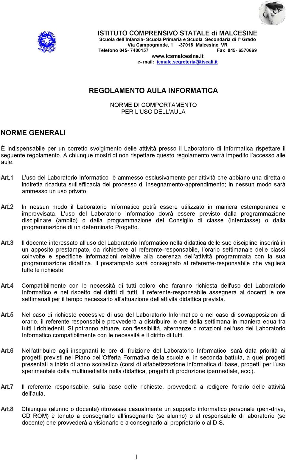 it REGOLAMENTO AULA INFORMATICA NORME DI COMPORTAMENTO PER L USO DELL AULA NORME GENERALI È indispensabile per un corretto svolgimento delle attività presso il Laboratorio di Informatica rispettare