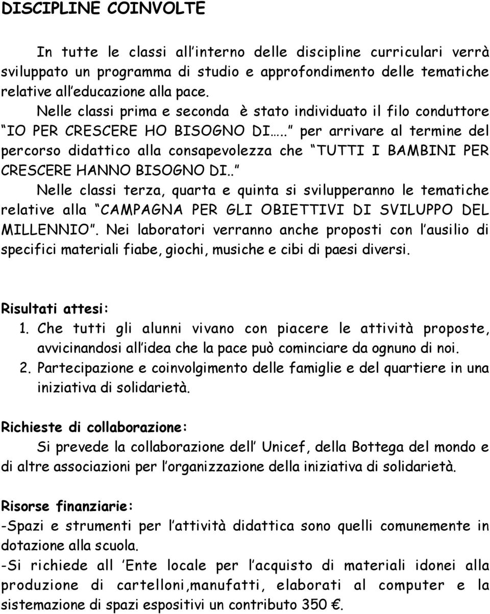 . per arrivare al termine del percorso didattico alla consapevolezza che TUTTI I BAMBINI PER CRESCERE HANNO BISOGNO DI.