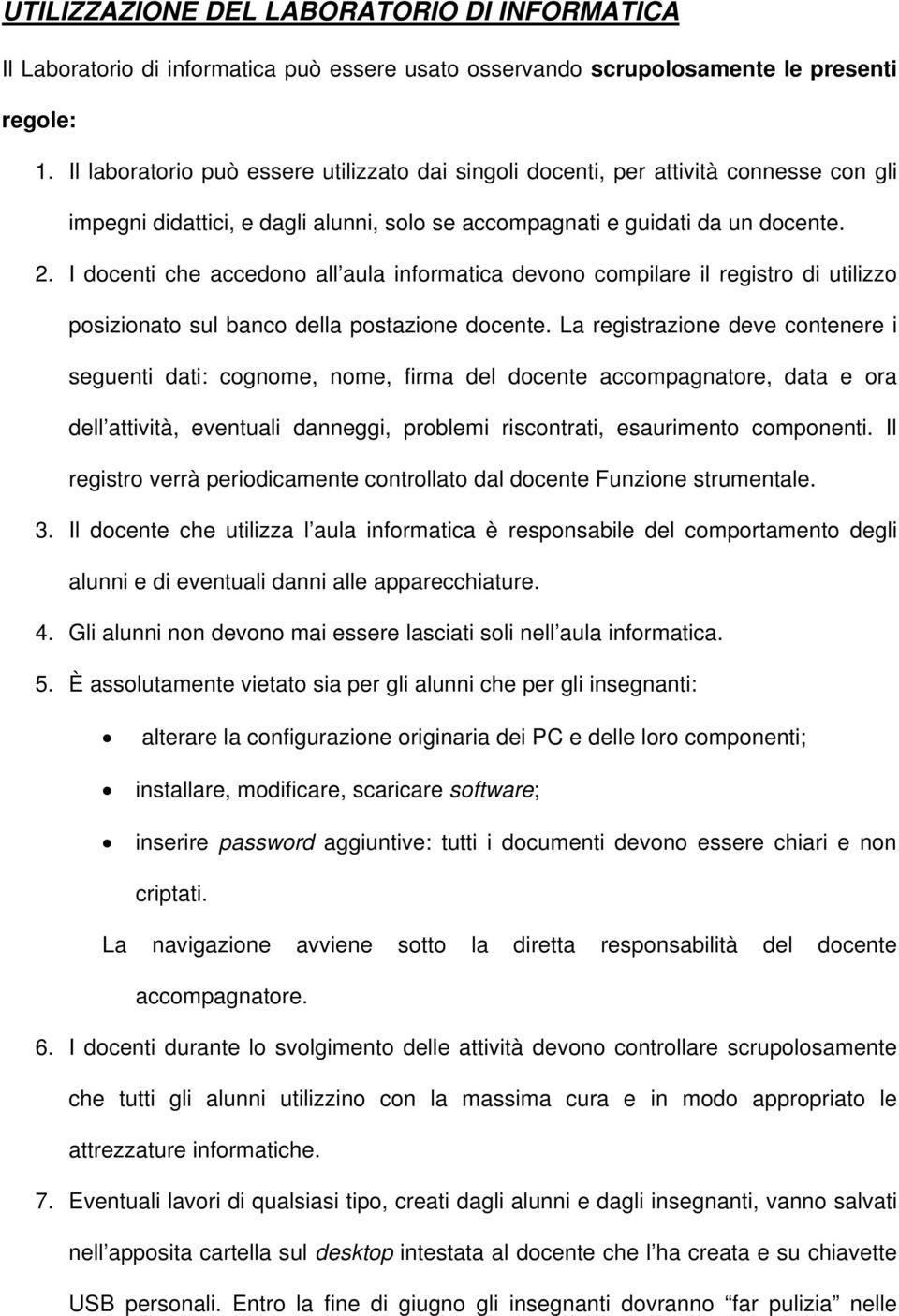 I docenti che accedono all aula informatica devono compilare il registro di utilizzo posizionato sul banco della postazione docente.