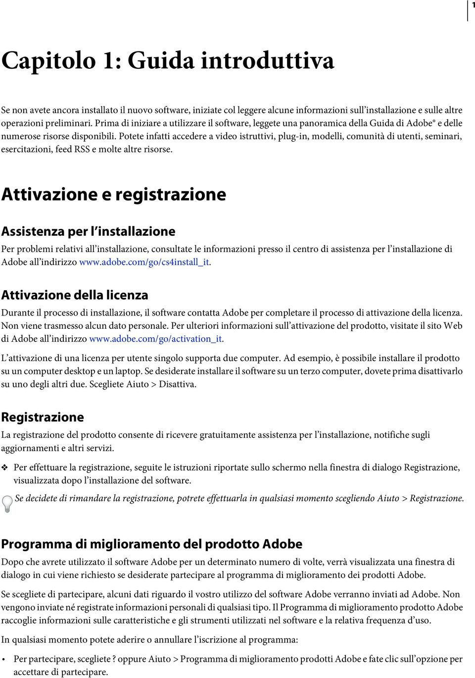 Potete infatti accedere a video istruttivi, plug-in, modelli, comunità di utenti, seminari, esercitazioni, feed RSS e molte altre risorse.