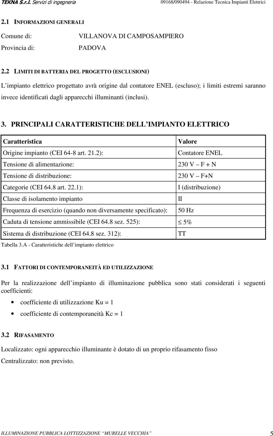 (inclusi). 3. PRINCIPALI CARATTERISTICHE DELL IMPIANTO ELETTRICO Caratteristica Valore Origine impianto (CEI 64-8 art. 21.