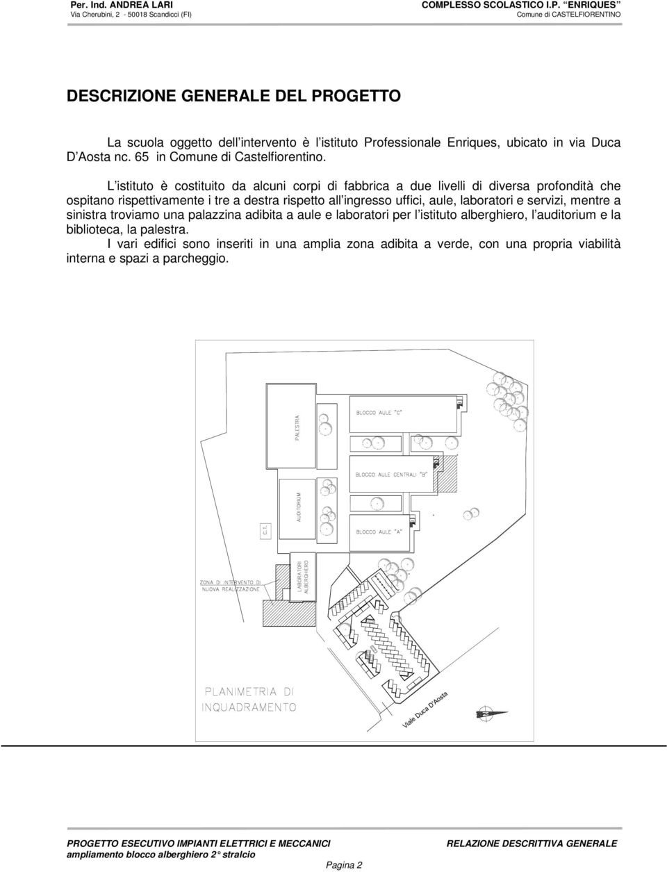 L istituto è costituito da alcuni corpi di fabbrica a due livelli di diversa profondità che ospitano rispettivamente i tre a destra rispetto all ingresso uffici,