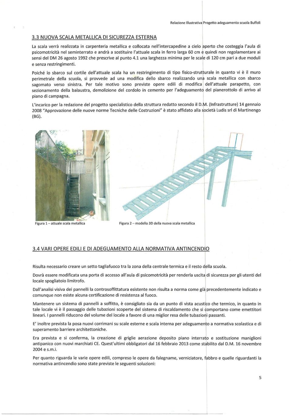 a sstituire l'attuale scala in ferr larga 60 cm e quindi nn reglamentare ai sensi del DM 26 agst 1992 che prescrive al punt 4.