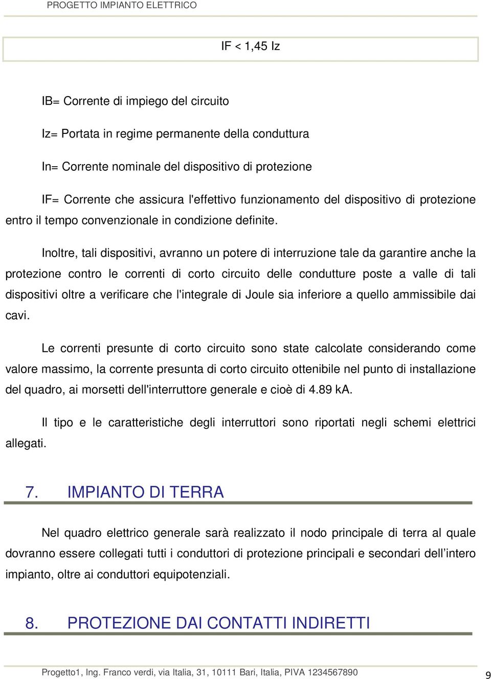 Inoltre, tali dispositivi, avranno un potere di interruzione tale da garantire anche la protezione contro le correnti di corto circuito delle condutture poste a valle di tali dispositivi oltre a