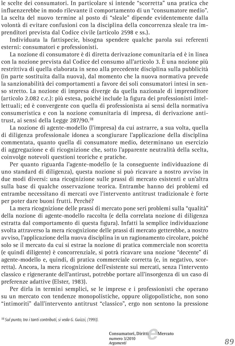 Individuata la fattispci, bisogna spndr qualch parola sui rfrnti strni: consumatori profssionisti.