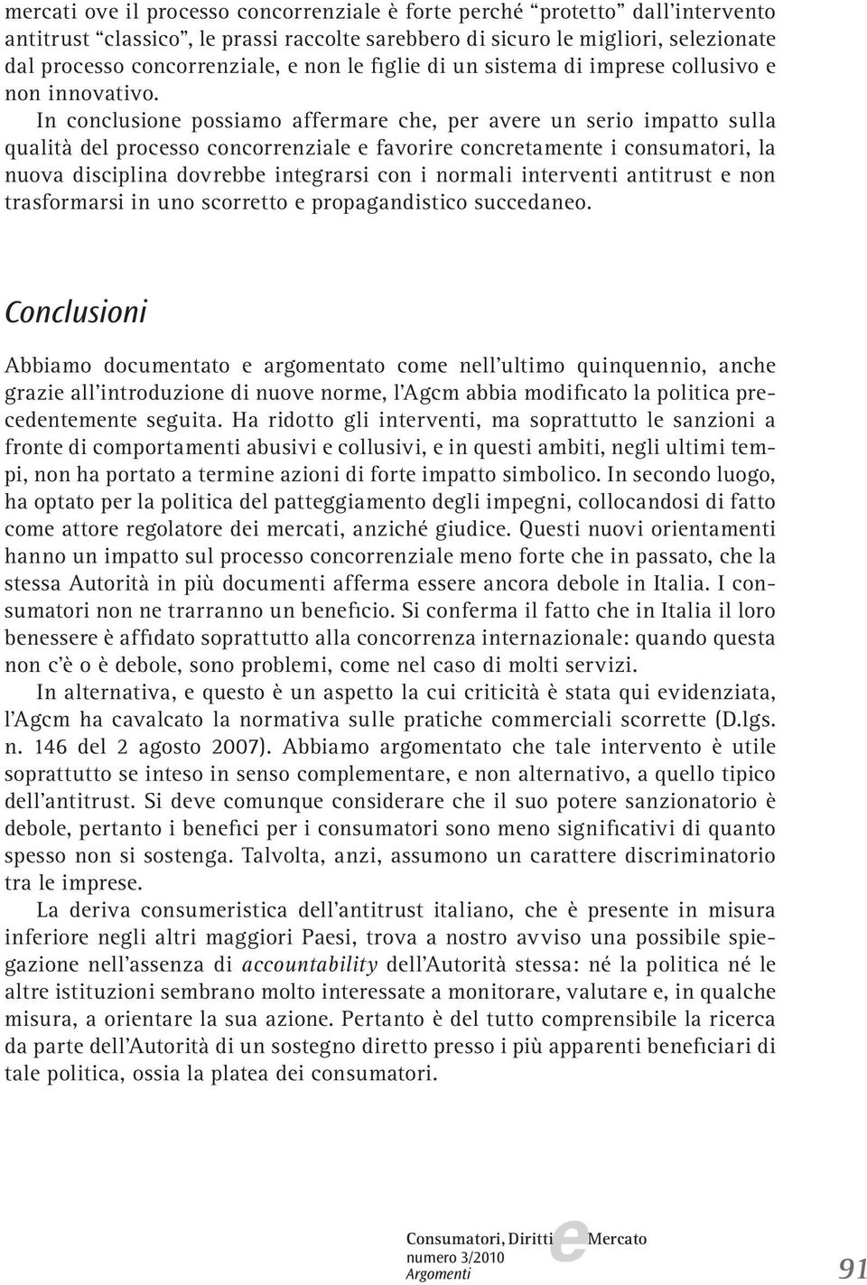 In conclusion possiamo affrmar ch, pr avr un srio impatto sulla qualità dl procsso concorrnzial favorir concrtamnt i consumatori, la nuova disciplina dovrbb intgrarsi con i normali intrvnti antitrust