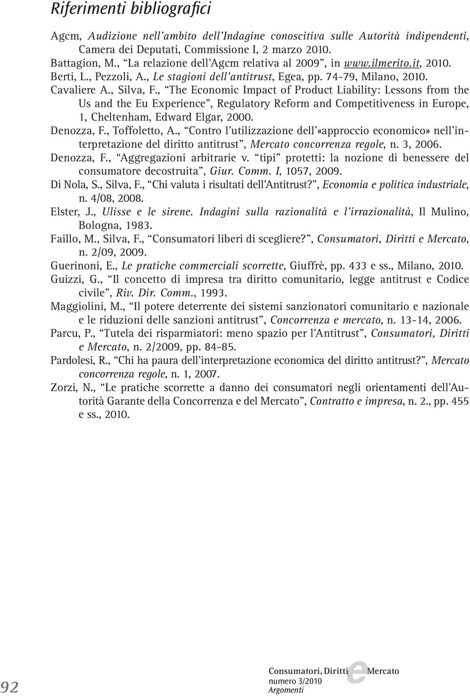 , Th Economic Impact of Product Liability: Lssons from th Us and th Eu Exprinc, Rgulatory Rform and Comptitivnss in Europ, 1, Chltnham, Edward Elgar, 2000. Dnozza, F., Toffoltto, A.