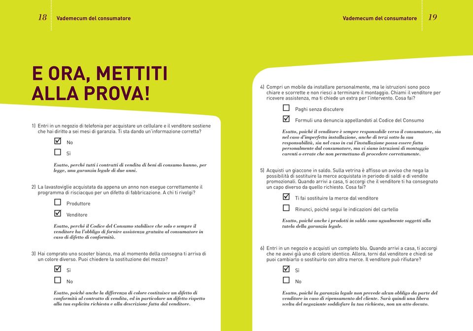 No Sì Esatto, perché tutti i contratti di vendita di beni di consumo hanno, per legge, una garanzia legale di due anni.