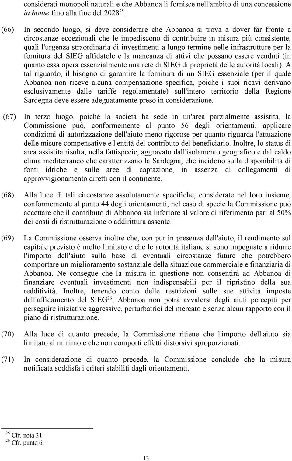 di investimenti a lungo termine nelle infrastrutture per la fornitura del SIEG affidatole e la mancanza di attivi che possano essere venduti (in quanto essa opera essenzialmente una rete di SIEG di