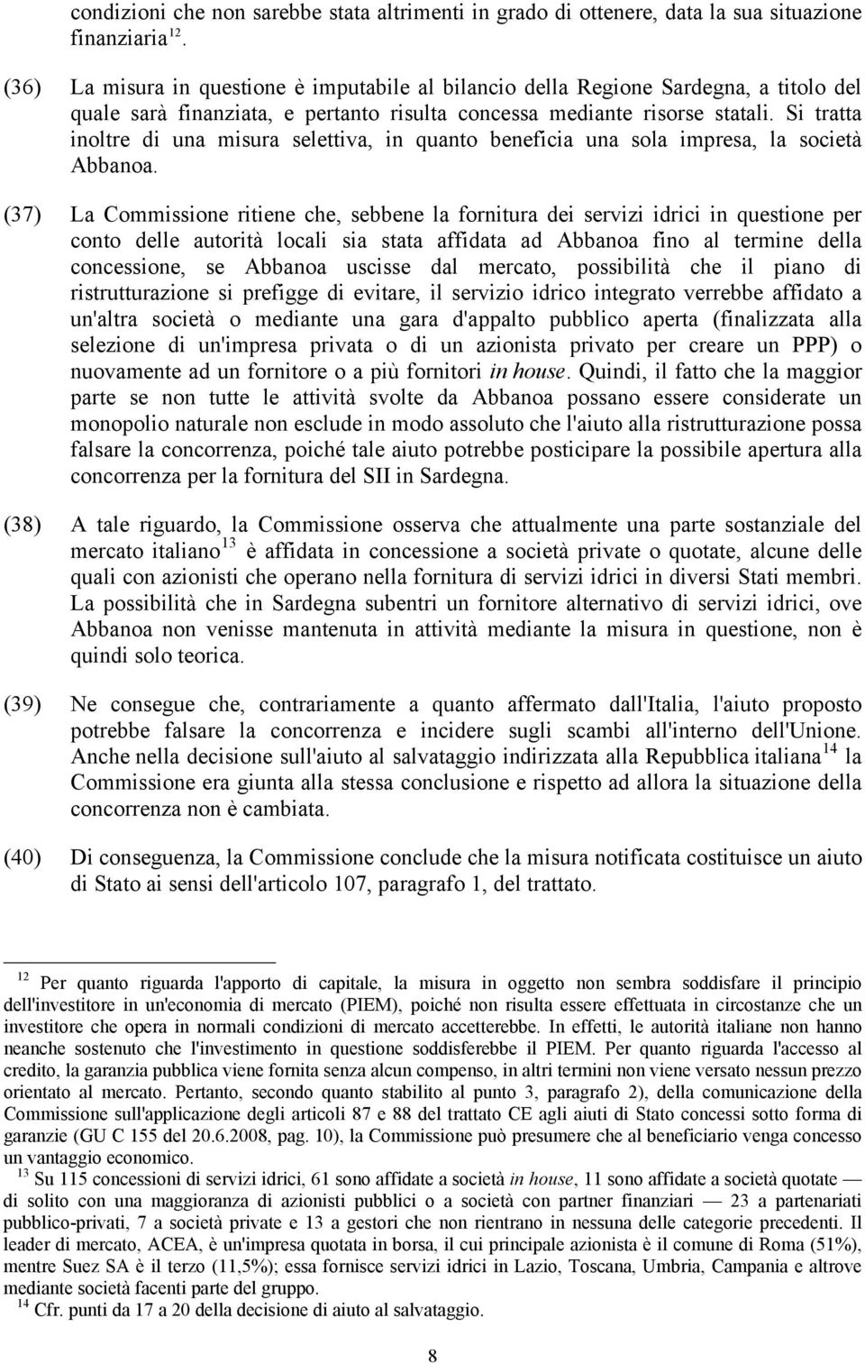 Si tratta inoltre di una misura selettiva, in quanto beneficia una sola impresa, la società Abbanoa.