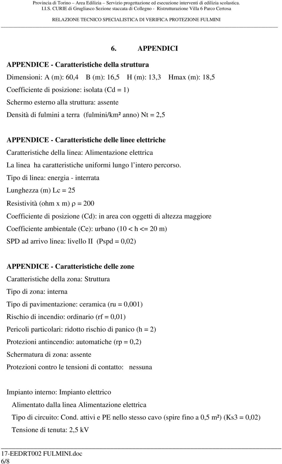 assente Densità di fulmini a terra (fulmini/km² anno) Nt = 2,5 APPENDICE - Caratteristiche delle linee elettriche Caratteristiche della linea: Alimentazione elettrica La linea ha caratteristiche