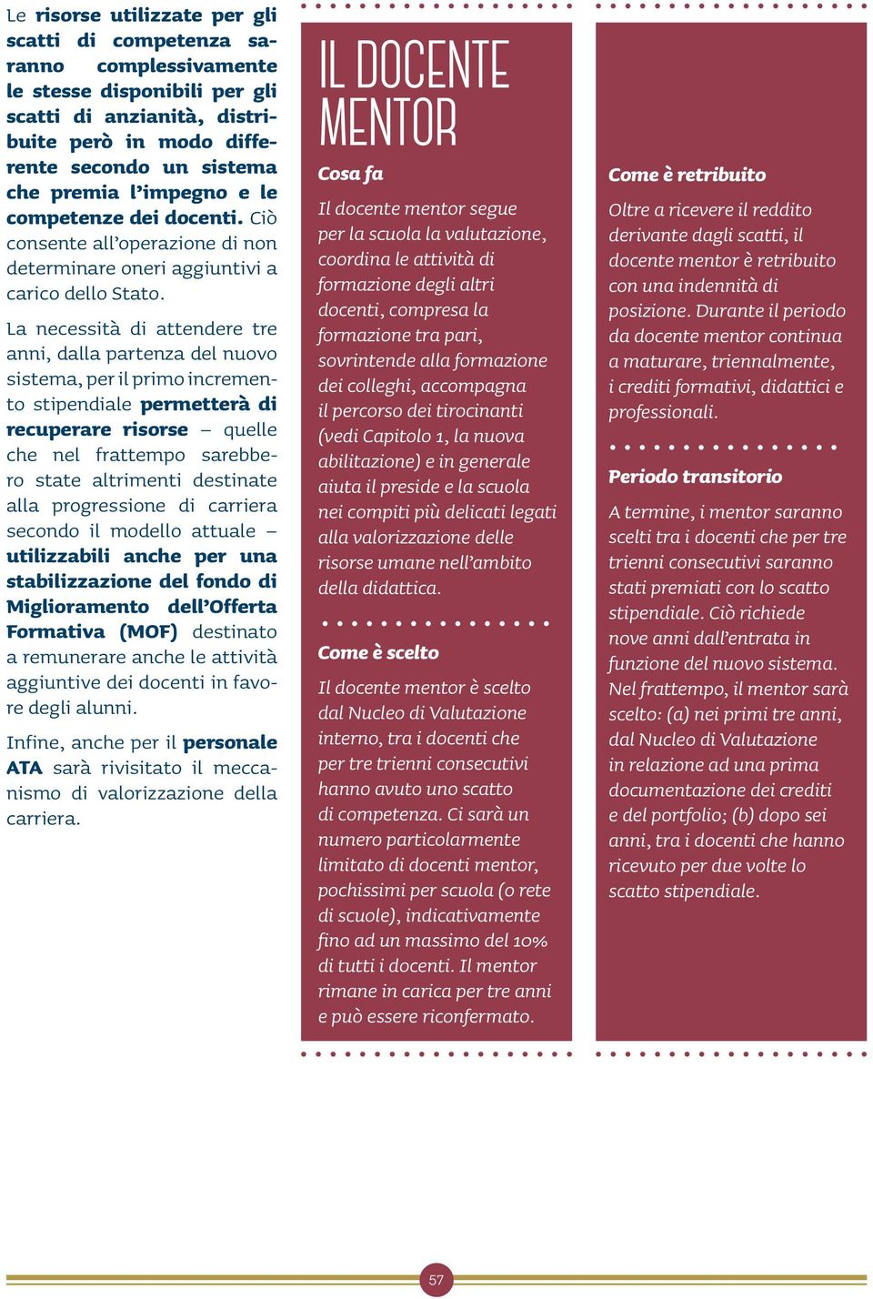 La necessità di attendere tre anni, dalla partenza del nuovo sistema, per il primo incremento stipendiale permetterà di recuperare risorse quelle che nel frattempo sarebbero state altrimenti