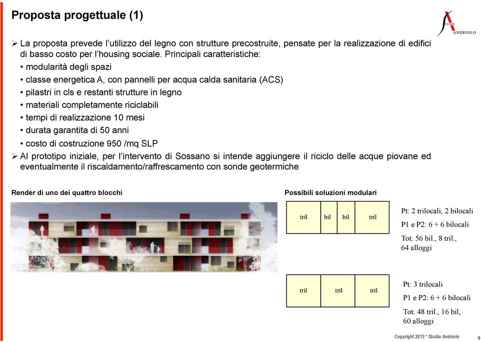 tempi di realizzazione 10 mesi durata garantita di 50 anni costo di costruzione 950 /mq SLP Al prototipo iniziale, per l intervento di Sossano si intende aggiungere il riciclo delle acque piovane ed