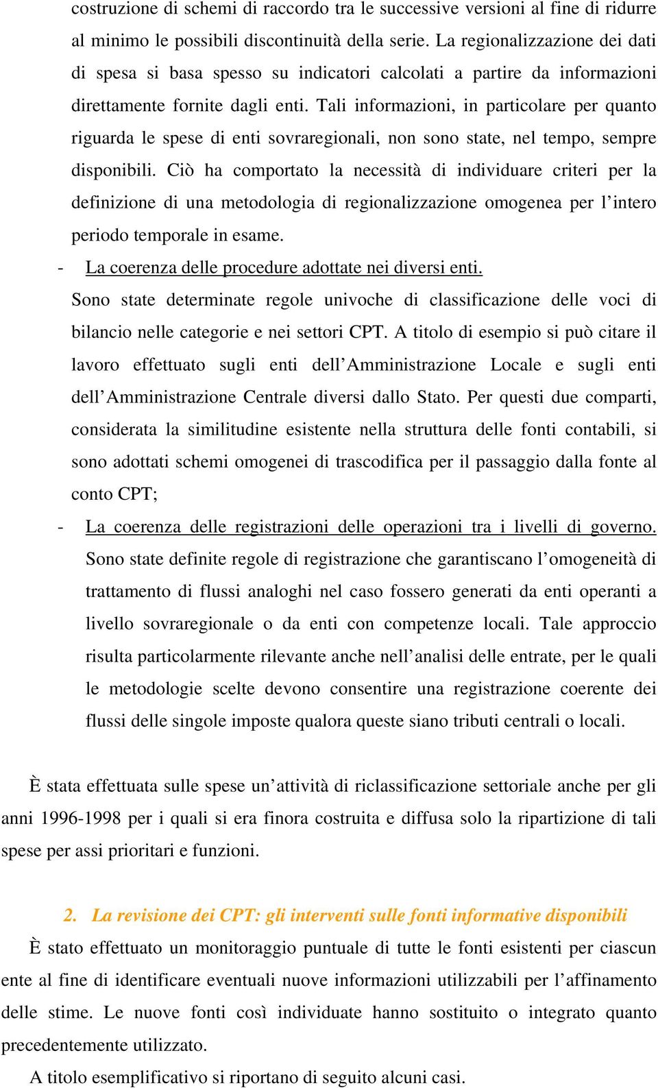 Tali informazioni, in particolare per quanto riguarda le spese di enti sovraregionali, non sono state, nel tempo, sempre disponibili.