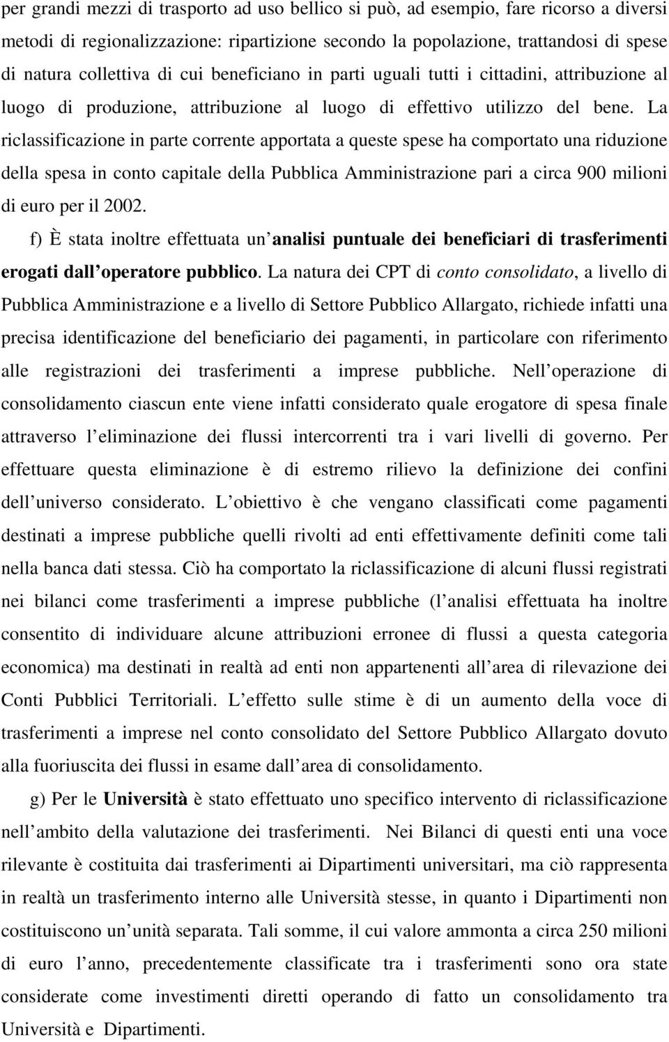 La riclassificazione in parte corrente apportata a queste spese ha comportato una riduzione della spesa in conto capitale della Pubblica Amministrazione pari a circa 900 milioni di euro per il 2002.