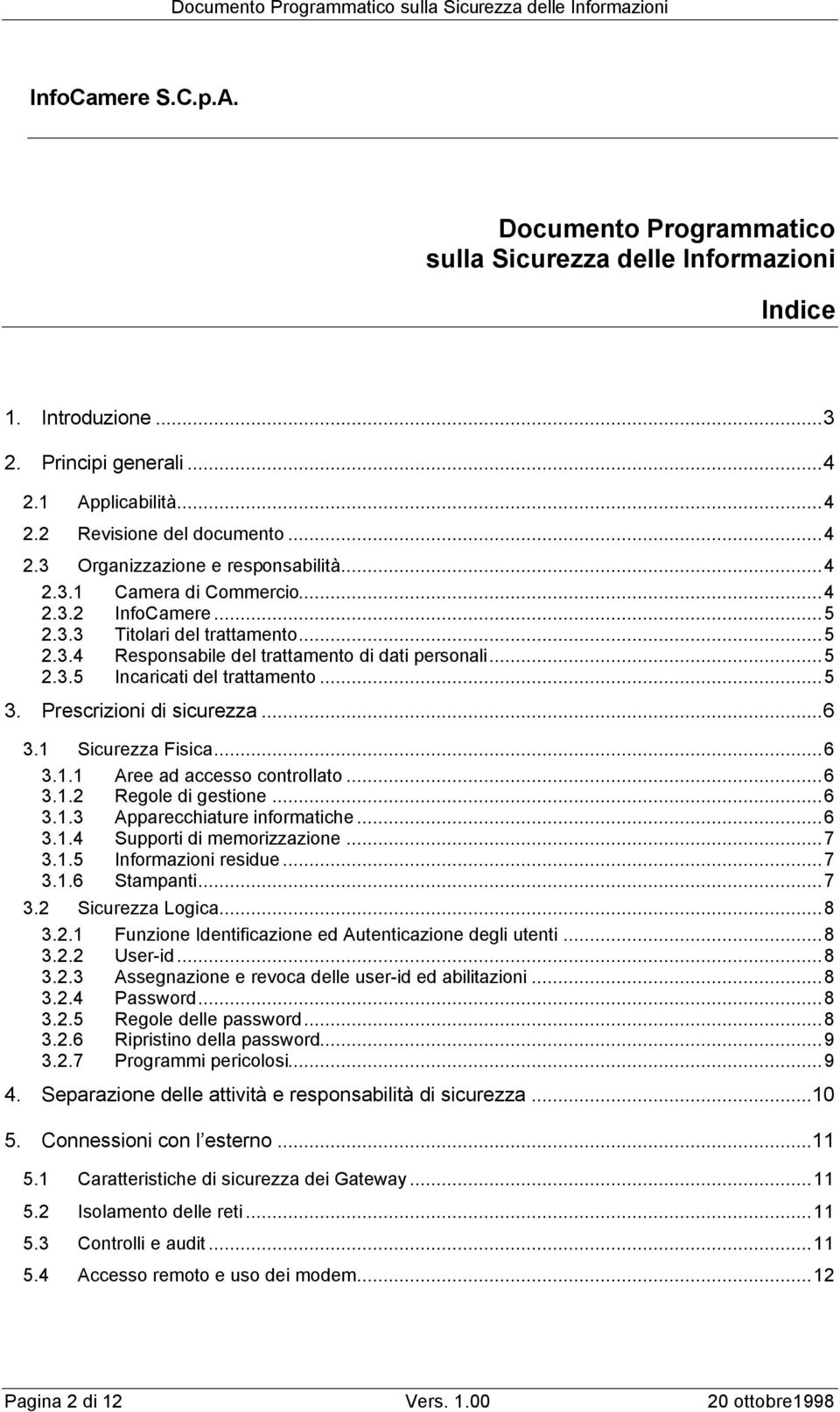 Prescrizioni di sicurezza...6 3.1 Sicurezza Fisica...6 3.1.1 Aree ad accesso controllato...6 3.1.2 Regole di gestione...6 3.1.3 Apparecchiature informatiche...6 3.1.4 Supporti di memorizzazione...7 3.