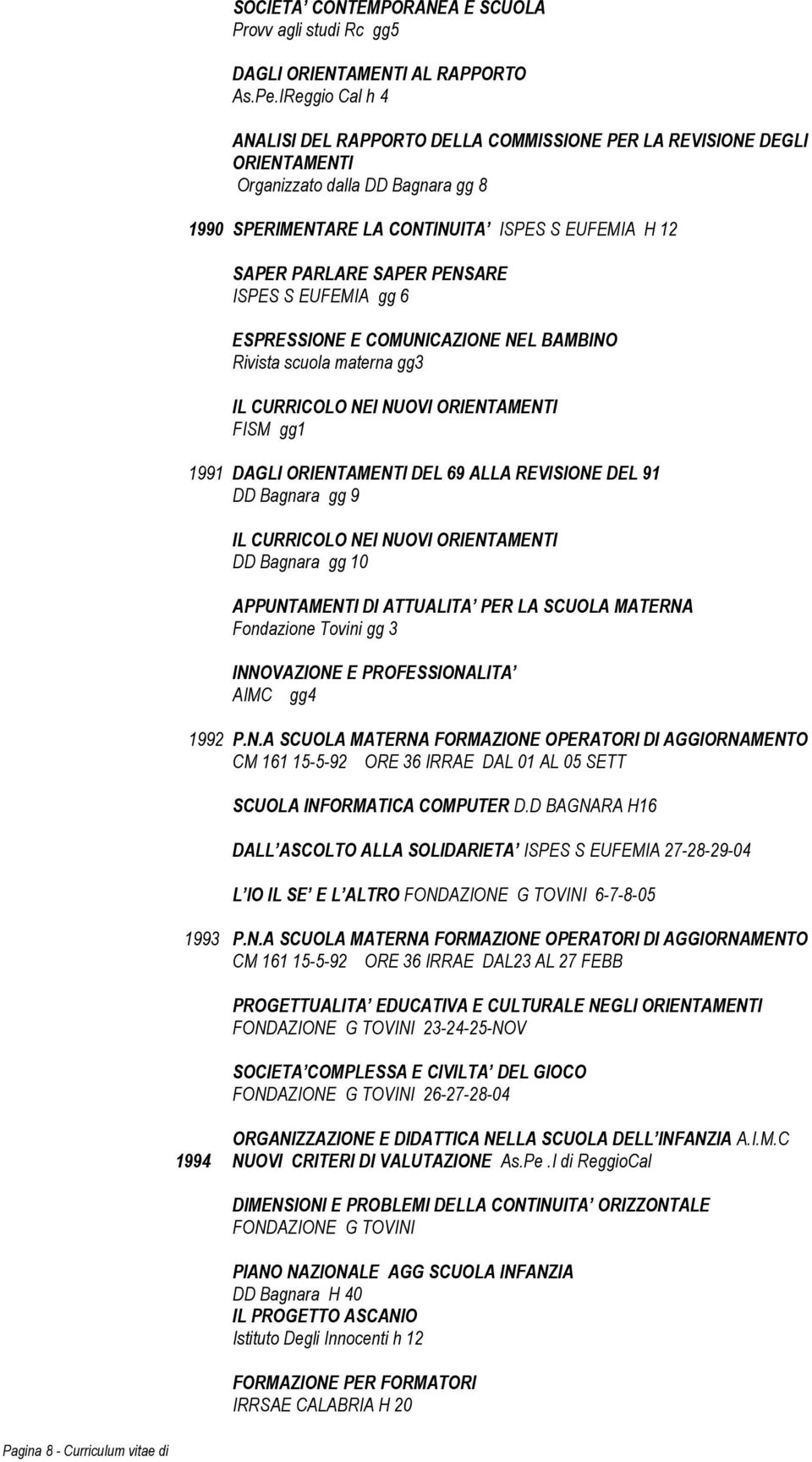 PENSARE ISPES S EUFEMIA gg 6 ESPRESSIONE E COMUNICAZIONE NEL BAMBINO Rivista scuola materna gg3 IL CURRICOLO NEI NUOVI ORIENTAMENTI FISM gg1 1991 DAGLI ORIENTAMENTI DEL 69 ALLA REVISIONE DEL 91 DD