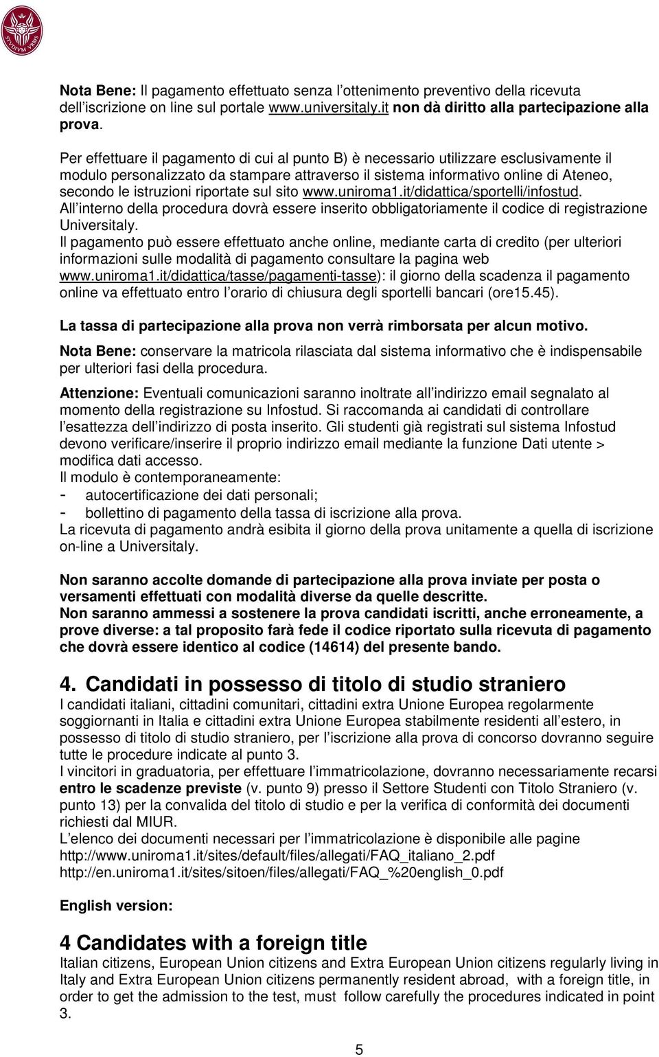 riportate sul sito www.uniroma1.it/didattica/sportelli/infostud. All interno della procedura dovrà essere inserito obbligatoriamente il codice di registrazione Universitaly.