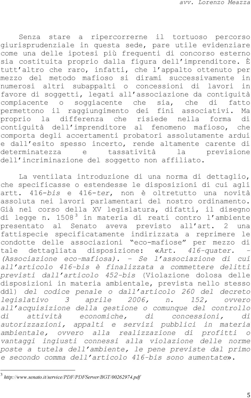 È tutt altro che raro, infatti, che l appalto ottenuto per mezzo del metodo mafioso si dirami successivamente in numerosi altri subappalti o concessioni di lavori in favore di soggetti, legati all