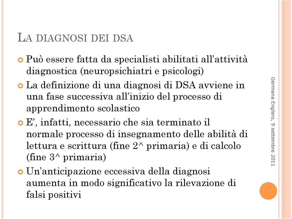 infatti, necessario che sia terminato il normale processo di insegnamento delle abilità di lettura e scrittura (fine 2^