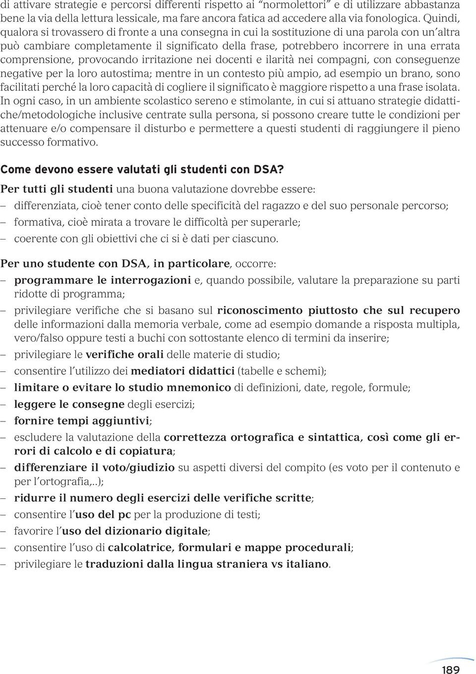 comprensione, provocando irritazione nei docenti e ilarità nei compagni, con conseguenze negative per la loro autostima; mentre in un contesto più ampio, ad esempio un brano, sono facilitati perché