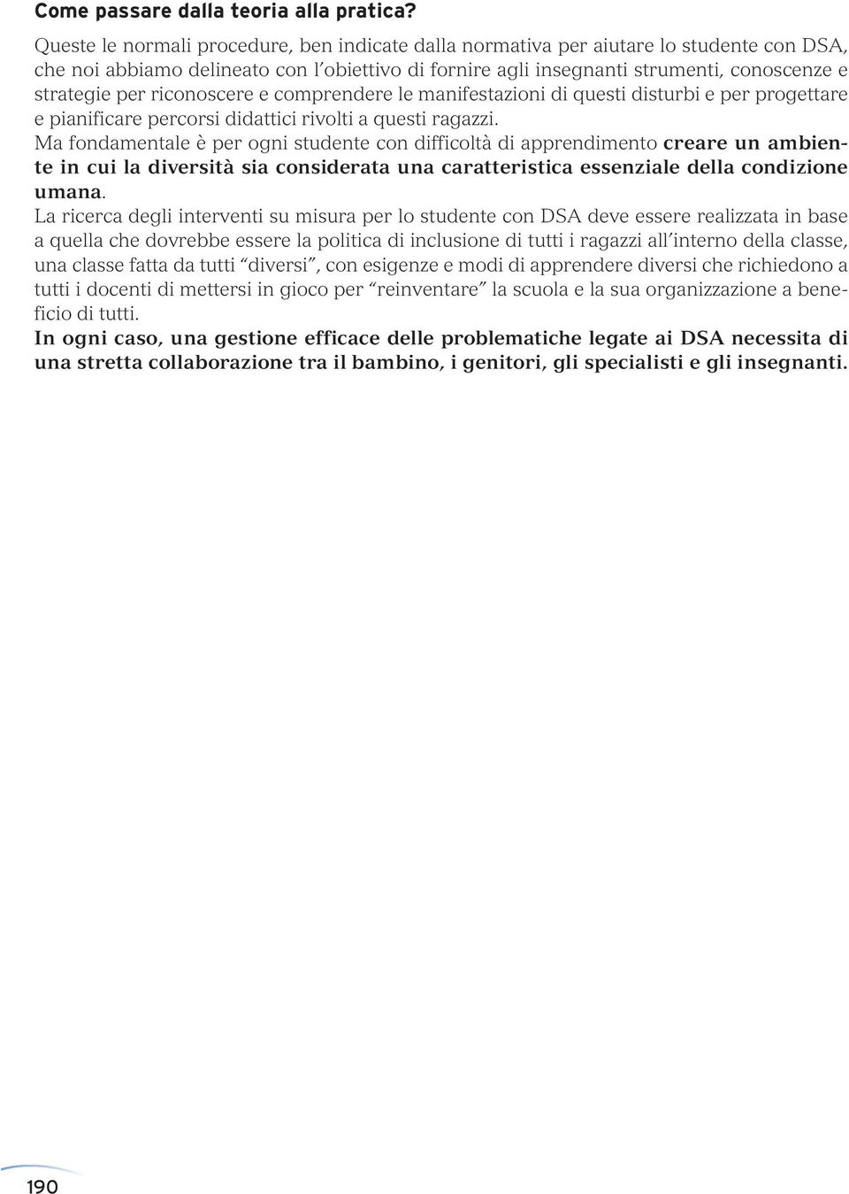 riconoscere e comprendere le manifestazioni di questi disturbi e per progettare e pianificare percorsi didattici rivolti a questi ragazzi.