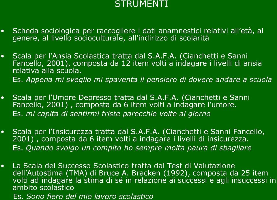 Appena mi sveglio mi spaventa il pensiero di dovere andare a scuola Scala per l Umore Depresso tratta dal S.A.F.A. (Cianchetti e Sanni Fancello, 2001), composta da 6 item volti a indagare l umore. Es.