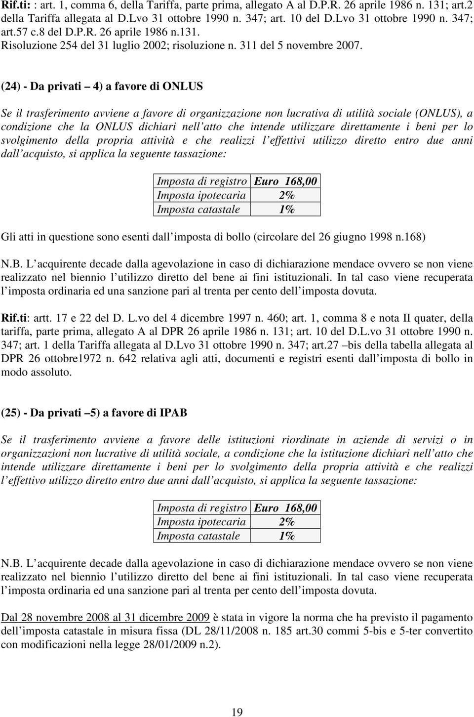 (24) - Da privati 4) a favore di ONLUS Se il trasferimento avviene a favore di organizzazione non lucrativa di utilità sociale (ONLUS), a condizione che la ONLUS dichiari nell atto che intende