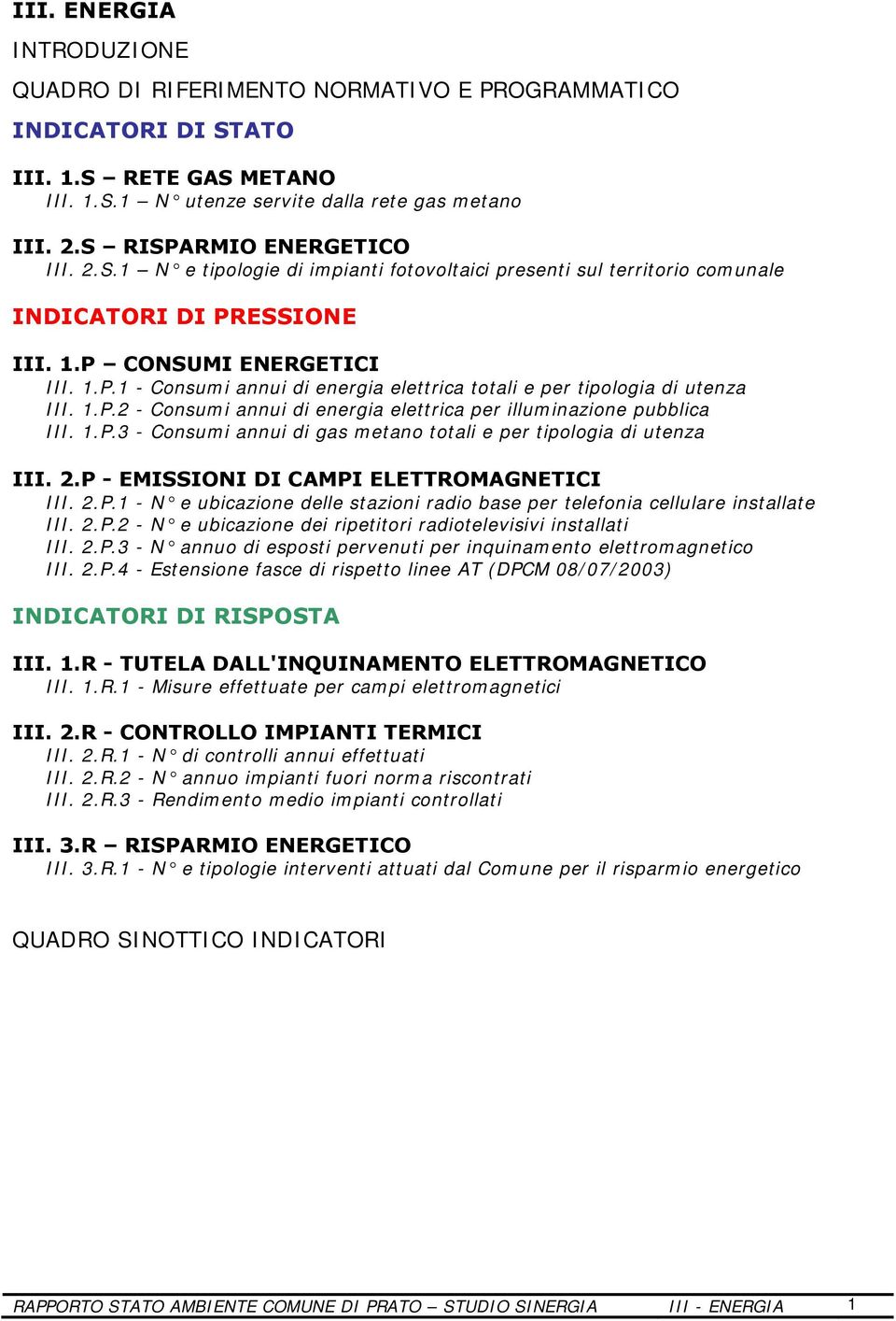 1.P.2 - Consumi annui di energia elettrica per illuminazione pubblica III. 1.P.3 - Consumi annui di gas metano totali e per tipologia di utenza III. 2.P - EMISSIONI DI CAMPI ELETTROMAGNETICI III. 2.P.1 - N e ubicazione delle stazioni radio base per telefonia cellulare installate III.