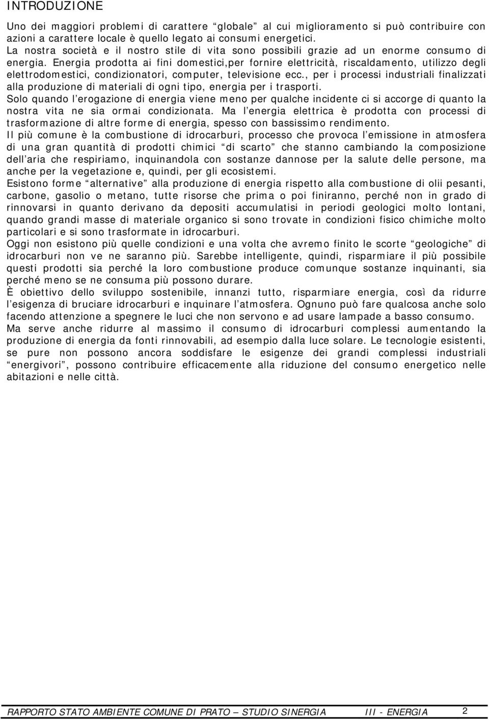 Energia prodotta ai fini domestici,per fornire elettricità, riscaldamento, utilizzo degli elettrodomestici, condizionatori, computer, televisione ecc.