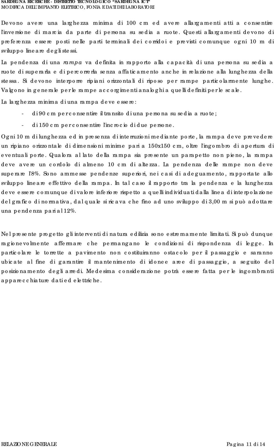 La pendenza di una rampa va definita in rapprt alla capacità di una persna su sedia a rute di superarla e di percrrerla senza affaticament anche in relazine alla lunghezza della stessa.