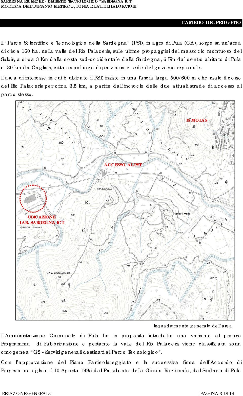 L area di interesse in cui è ubicat il PST, insiste in una fascia larga 500/600 m che risale il crs del Ri Palaceris per circa 3,5 km, a partire dall incrci delle due attuali strade di access al parc