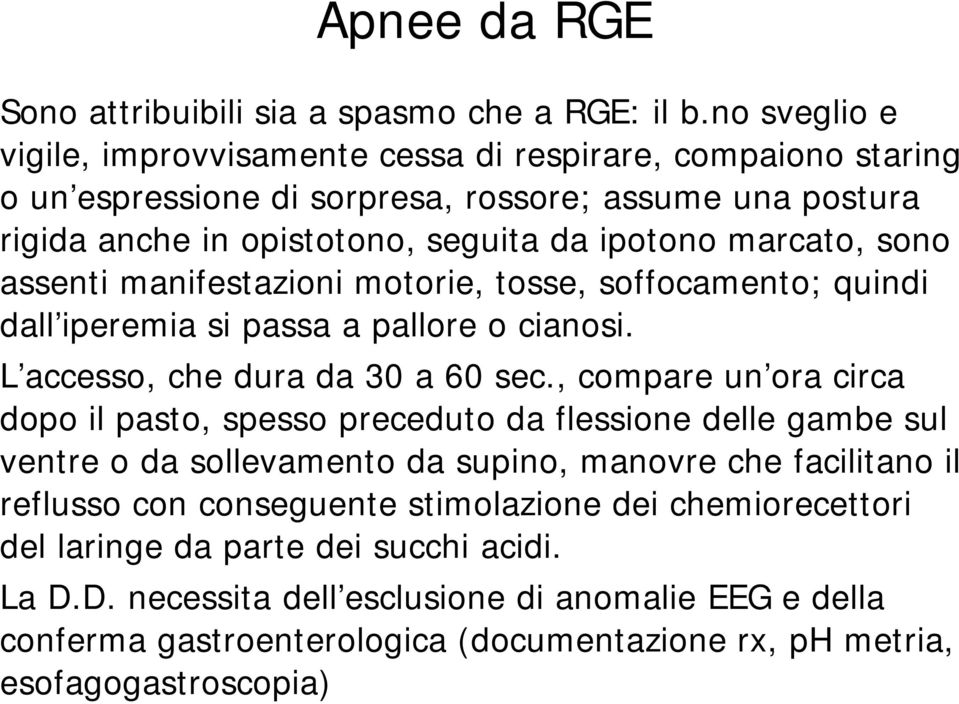 assenti manifestazioni motorie, tosse, soffocamento; quindi dall iperemia si passa a pallore o cianosi. L accesso, che dura da 30 a 60 sec.