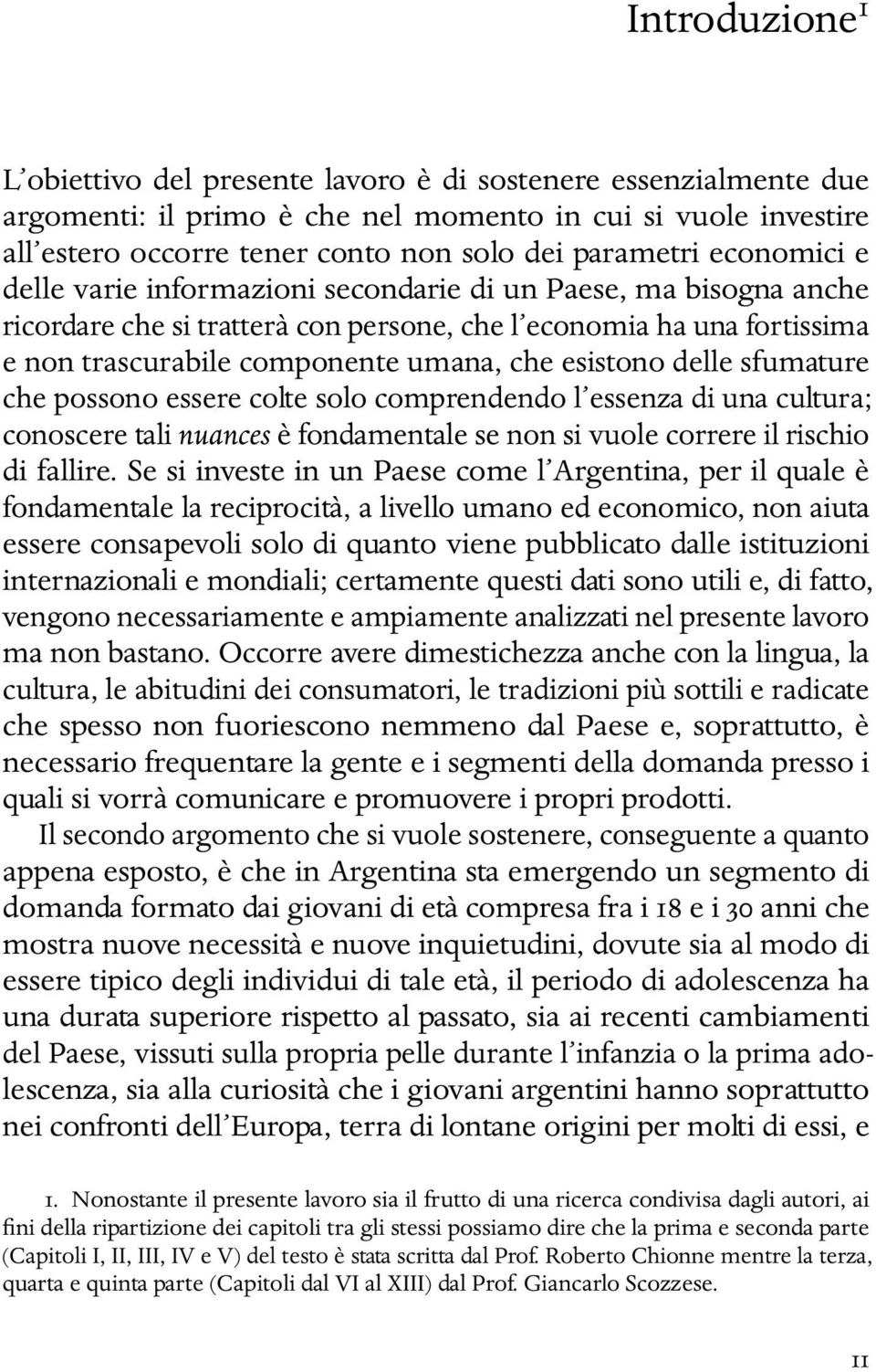 delle sfumature che possono essere colte solo comprendendo l essenza di una cultura; conoscere tali nuances è fondamentale se non si vuole correre il rischio di fallire.