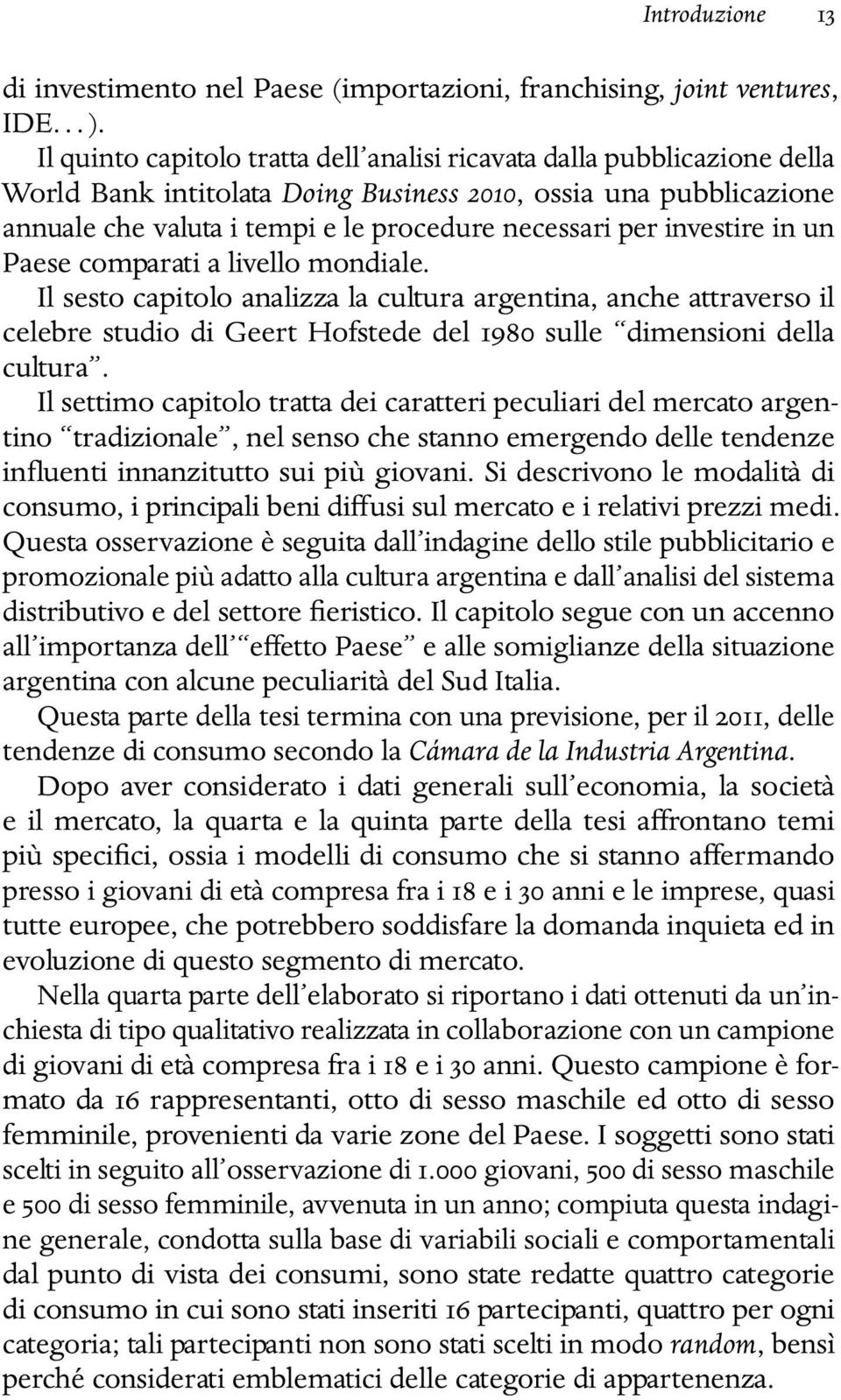 investire in un Paese comparati a livello mondiale. Il sesto capitolo analizza la cultura argentina, anche attraverso il celebre studio di Geert Hofstede del 1980 sulle dimensioni della cultura.