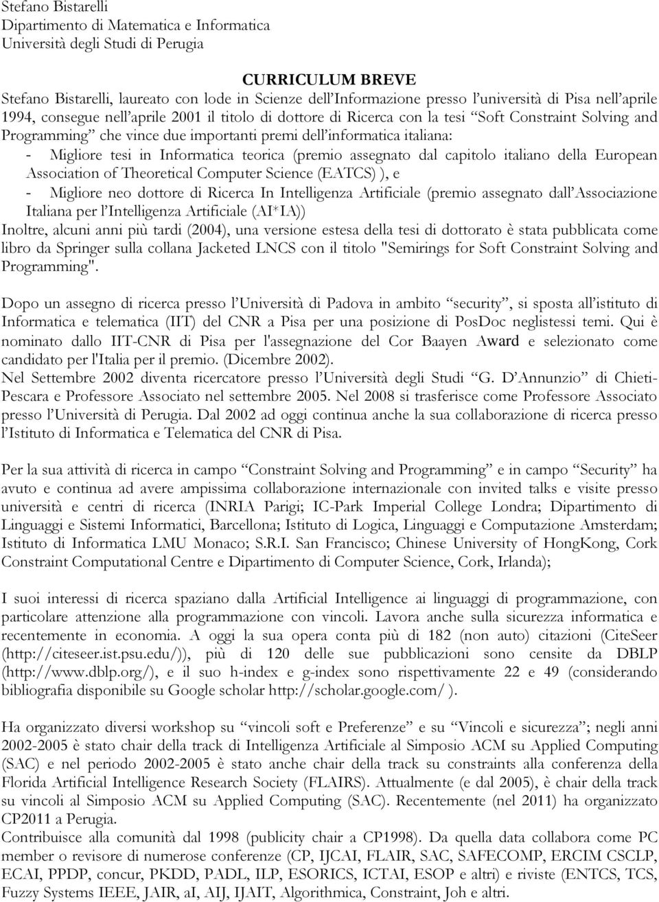 Migliore tesi in Informatica teorica (premio assegnato dal capitolo italiano della European Association of Theoretical Computer Science (EATCS) ), e - Migliore neo dottore di Ricerca In Intelligenza