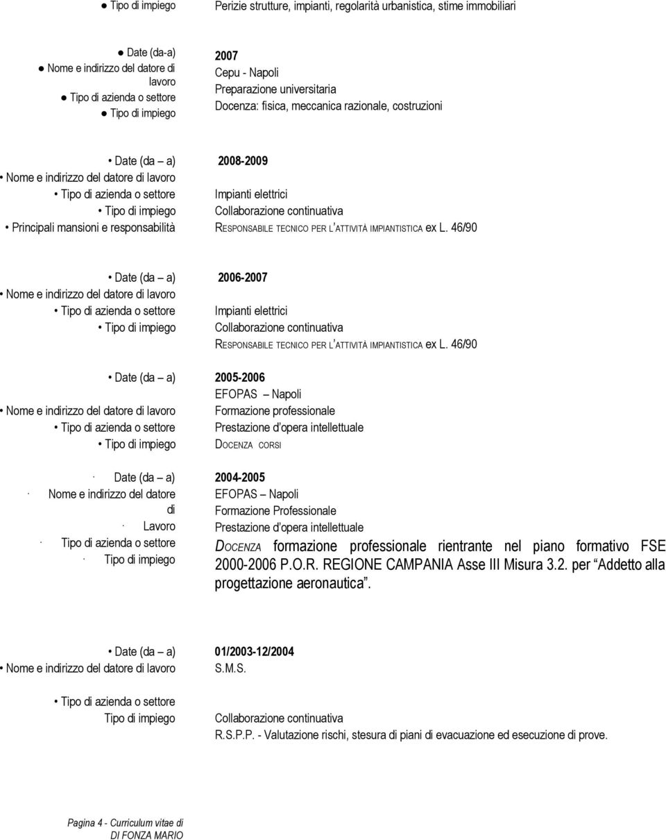 L. 46/90 2006 2007 Nome e indirizzo del datore Tipo di azienda o settore Impianti elettrici Tipo di impiego Collaborazione continuativa RESPONSABILE TECNICO PER L ATTIVITÀ IMPIANTISTICA ex L.