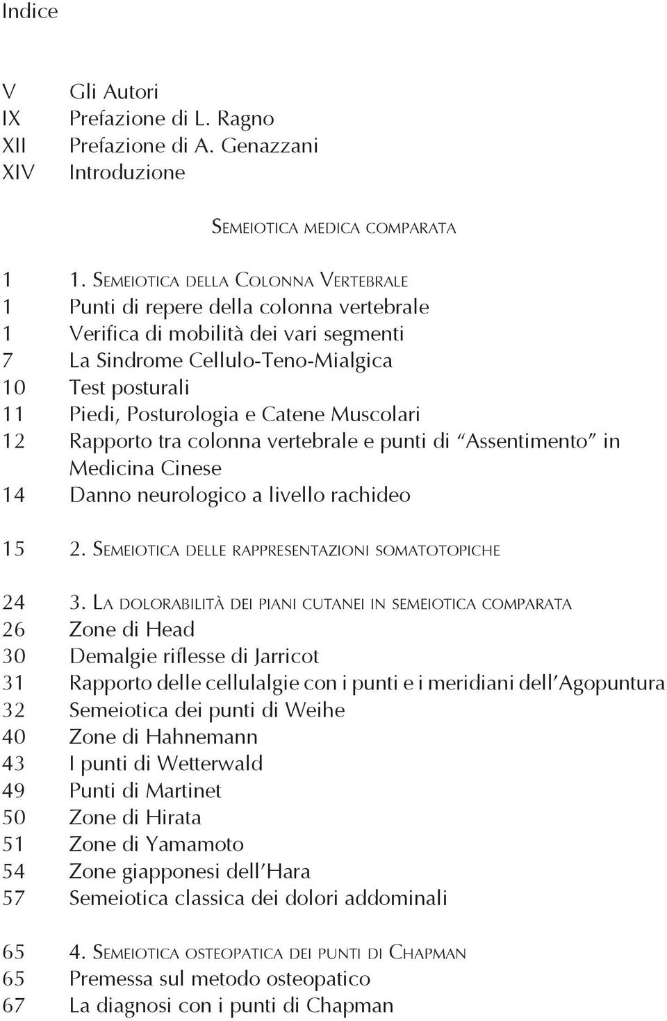 Catene Muscolari 12 Rapporto tra colonna vertebrale e punti di Assentimento in Medicina Cinese 14 Danno neurologico a livello rachideo 15 2. Semeiotica delle rappresentazioni somatotopiche 24 3.