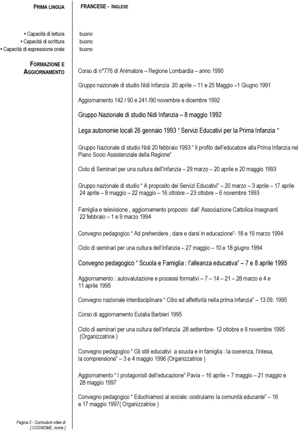 Lega autonomie locali 26 gennaio 1993 Servizi Educativi per la Prima Infanzia Gruppo Nazionale di studio Nidi 20 febbraio 1993 Il profilo dell educatore alla Prima Infanzia nel Piano Socio