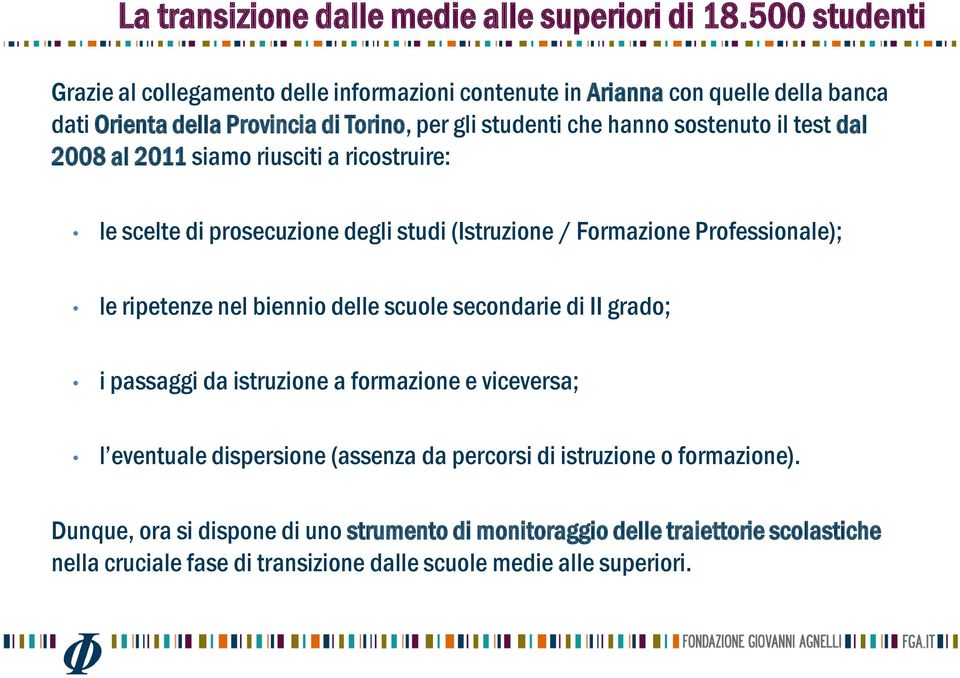 sostenuto il test dal 2008 al 2011 siamo riusciti a ricostruire: le scelte di prosecuzione degli studi (Istruzione / Formazione Professionale); le ripetenze nel biennio delle