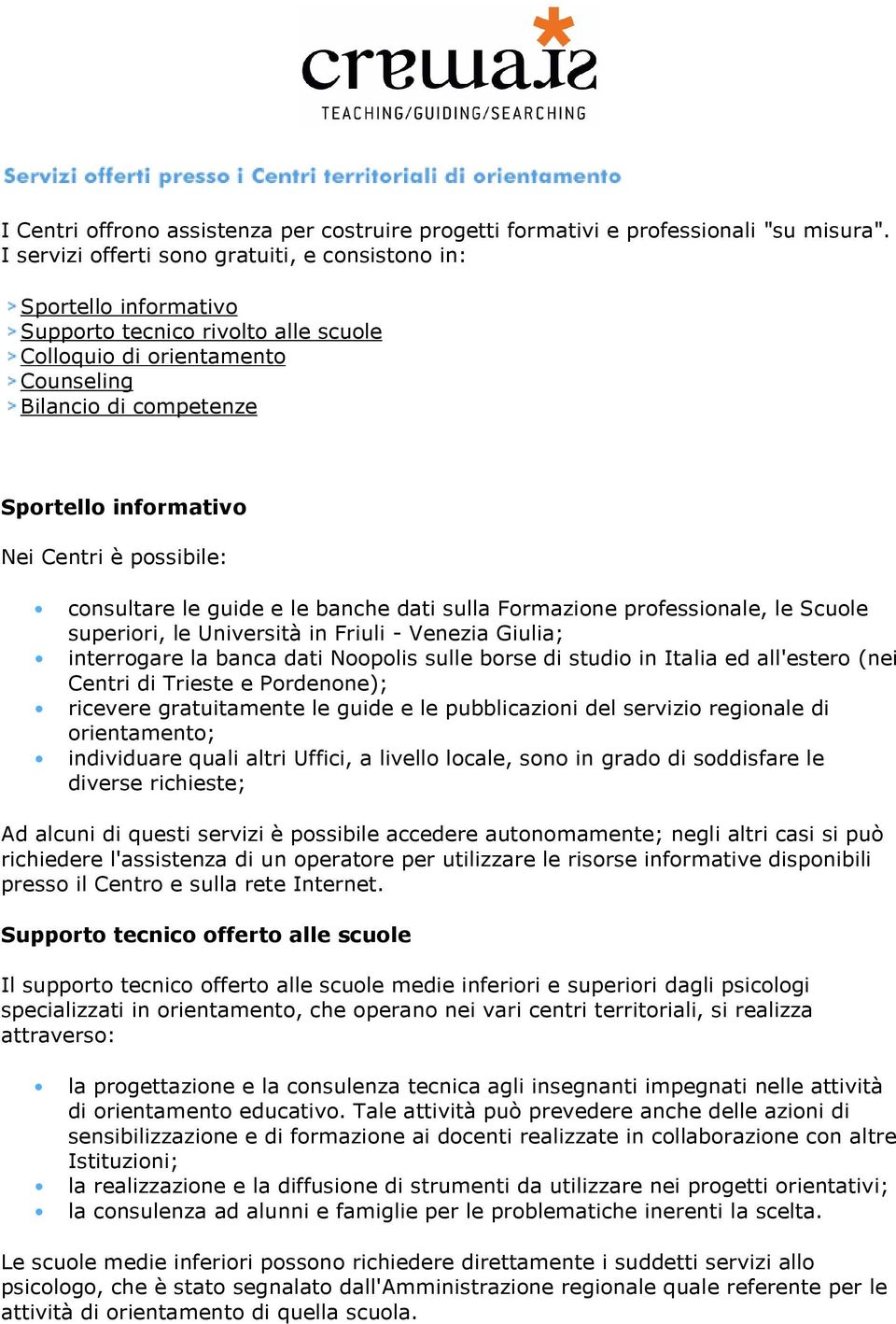 Centri è possibile: consultare le guide e le banche dati sulla Formazione professionale, le Scuole superiori, le Università in Friuli - Venezia Giulia; interrogare la banca dati Noopolis sulle borse