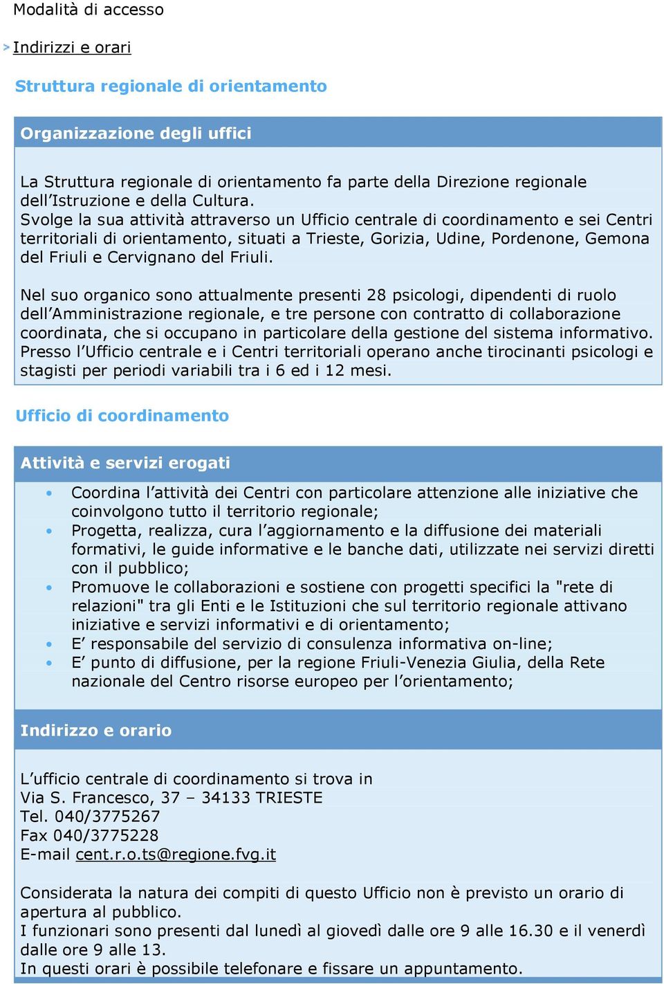 Svolge la sua attività attraverso un Ufficio centrale di coordinamento e sei Centri territoriali di orientamento, situati a Trieste, Gorizia, Udine, Pordenone, Gemona del Friuli e Cervignano del