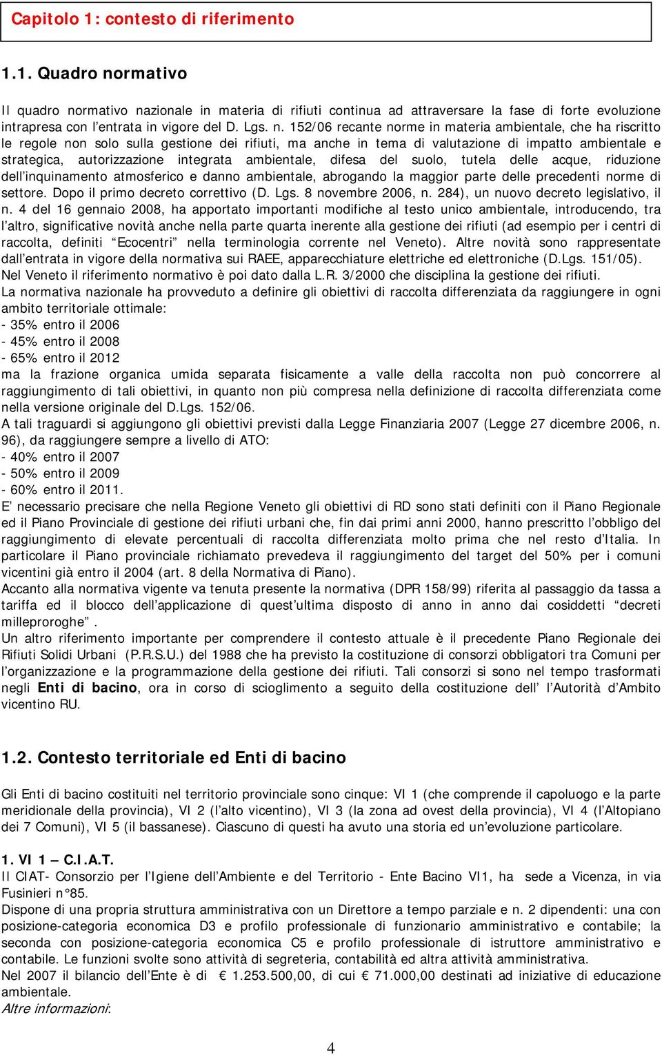 152/06 recante norme in materia ambientale, che ha riscritto le regole non solo sulla gestione dei rifiuti, ma anche in tema di valutazione di impatto ambientale e strategica, autorizzazione