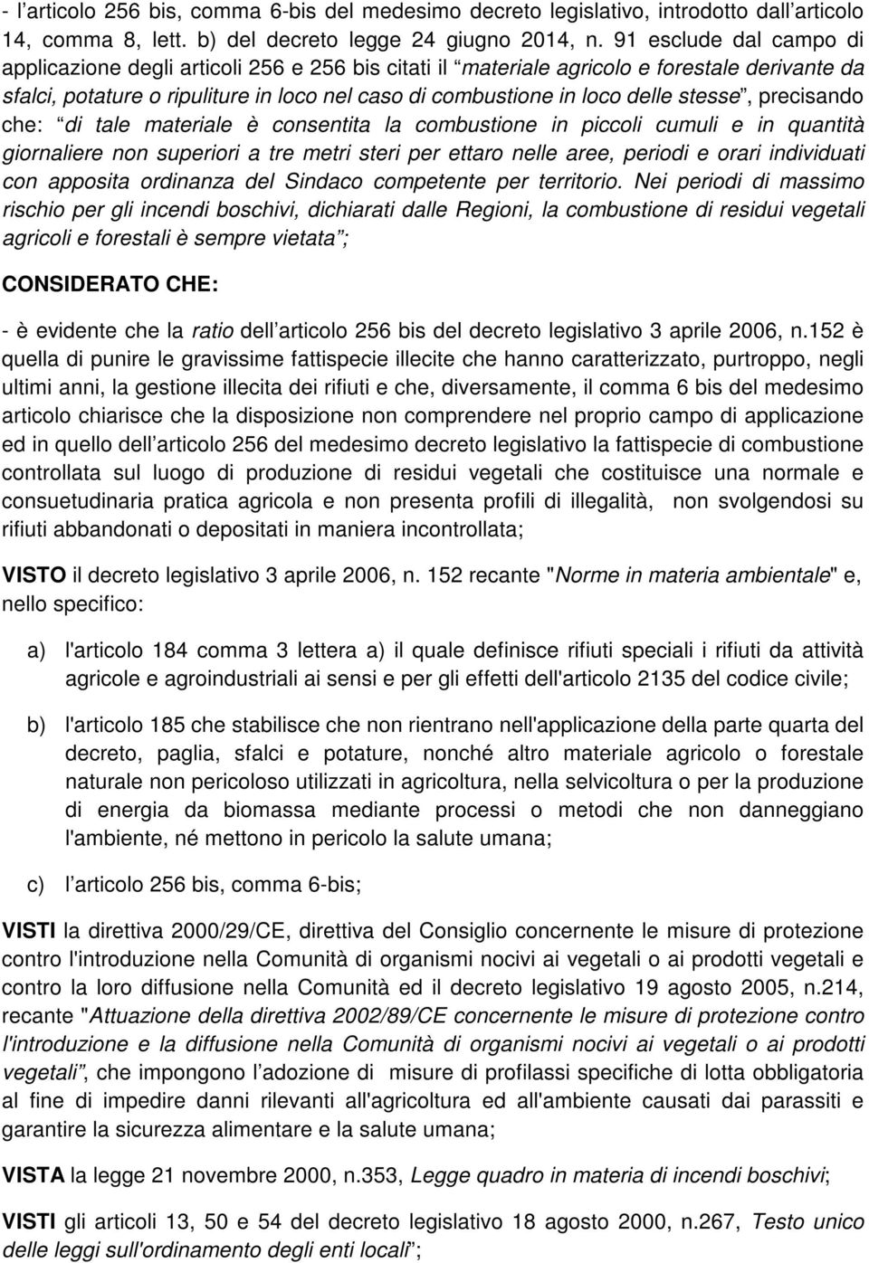 stesse, precisando che: di tale materiale è consentita la combustione in piccoli cumuli e in quantità giornaliere non superiori a tre metri steri per ettaro nelle aree, periodi e orari individuati