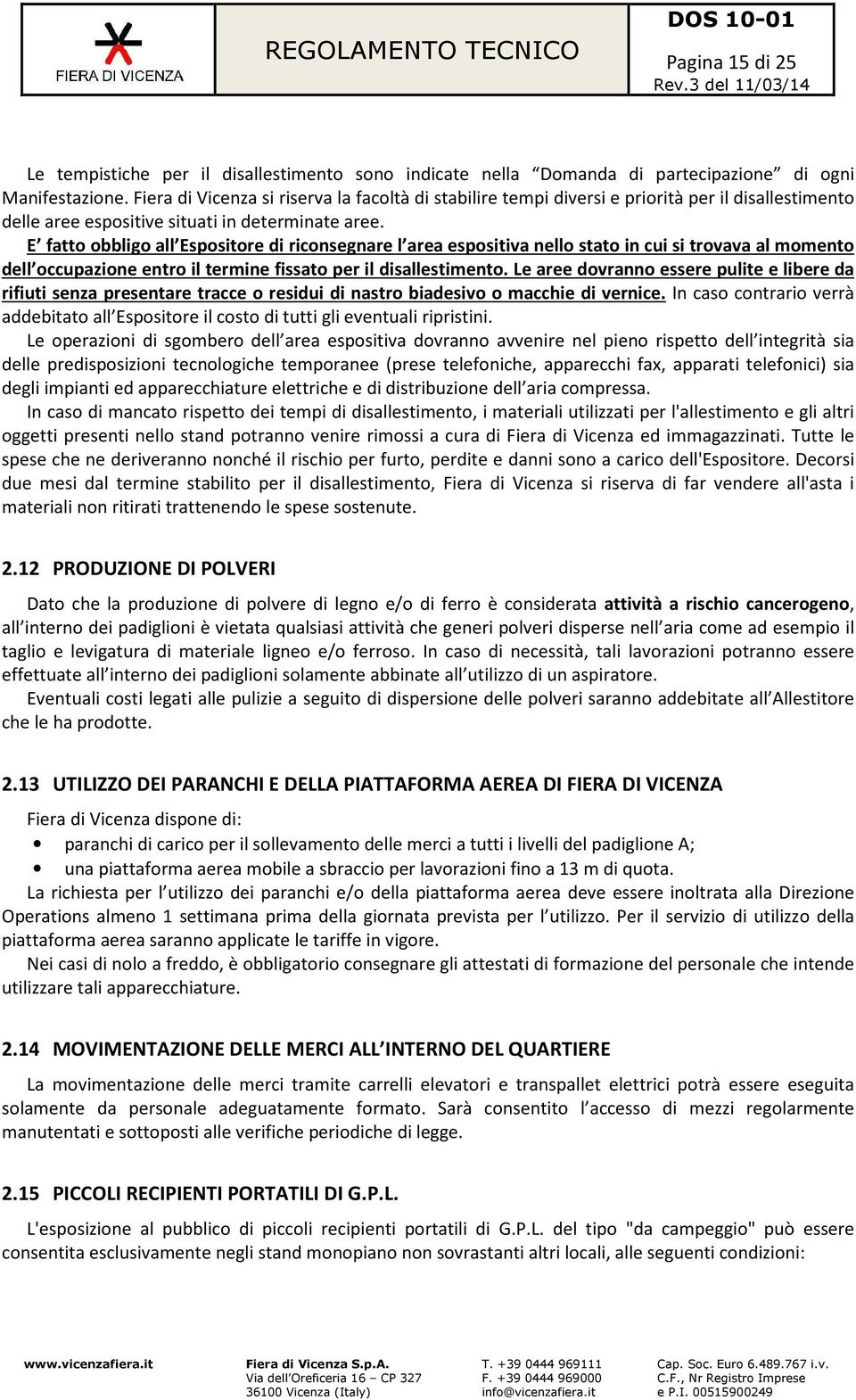 E fatto obbligo all Espositore di riconsegnare l area espositiva nello stato in cui si trovava al momento dell occupazione entro il termine fissato per il disallestimento.