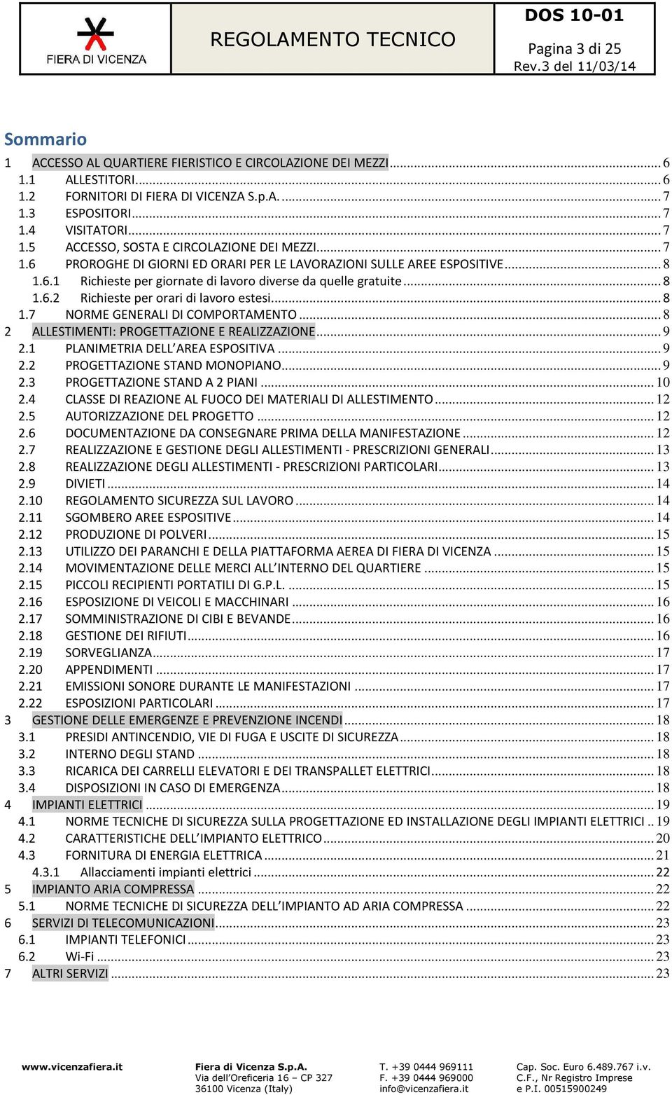 .. 8 1.7 NORME GENERALI DI COMPORTAMENTO... 8 2 ALLESTIMENTI: PROGETTAZIONE E REALIZZAZIONE... 9 2.1 PLANIMETRIA DELL AREA ESPOSITIVA... 9 2.2 PROGETTAZIONE STAND MONOPIANO... 9 2.3 PROGETTAZIONE STAND A 2 PIANI.