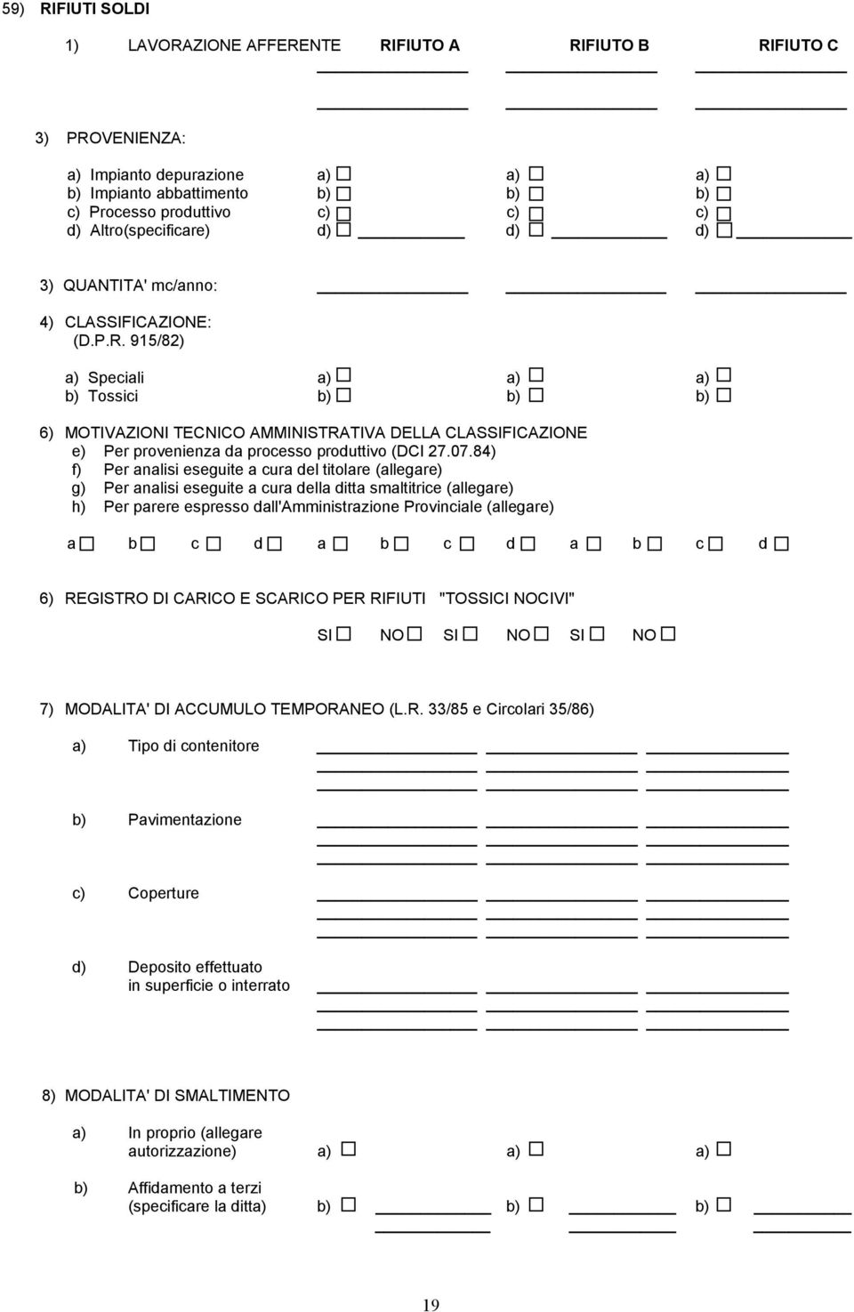 915/82) a) Speciali a) a) a) b) Tossici b) b) b) 6) MOTIVAZIONI TECNICO AMMINISTRATIVA DELLA CLASSIFICAZIONE e) Per provenienza da processo produttivo (DCI 27.07.