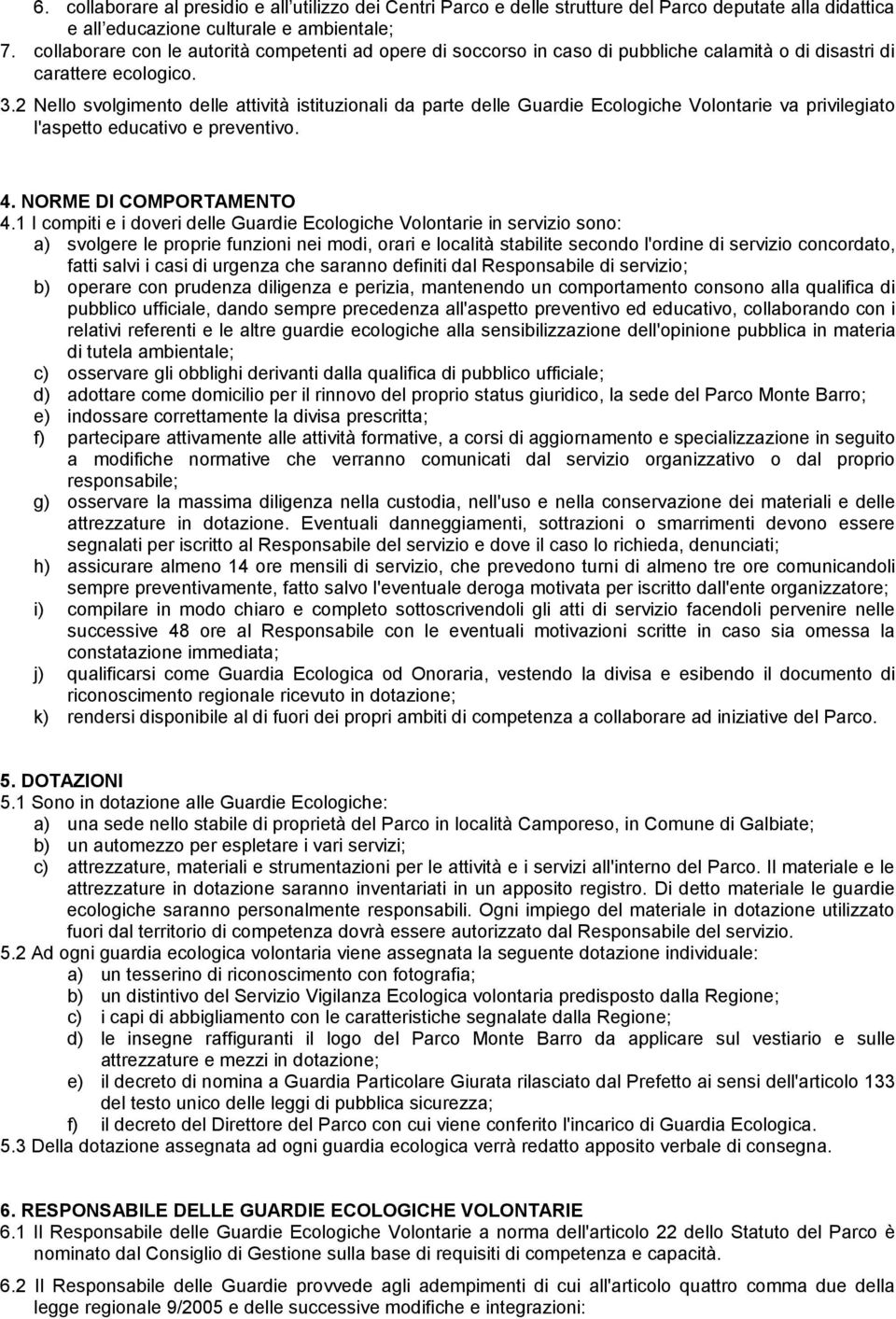 2 Nello svolgimento delle attività istituzionali da parte delle Guardie Ecologiche Volontarie va privilegiato l'aspetto educativo e preventivo. 4. NORME DI COMPORTAMENTO 4.