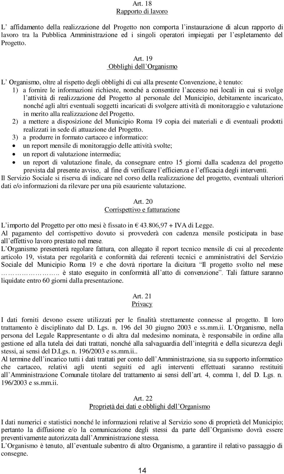 19 Obblighi dell Organismo L Organismo, oltre al rispetto degli obblighi di cui alla presente Convenzione, è tenuto: 1) a fornire le informazioni richieste, nonché a consentire l accesso nei locali